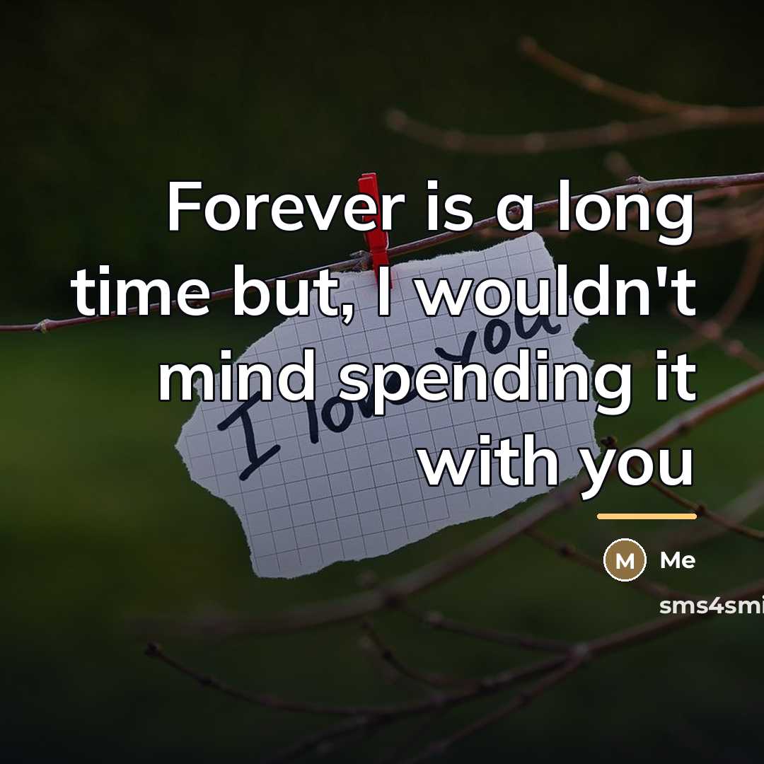 “Forever is a long time but, I wouldn't mind spending…” quote by Me