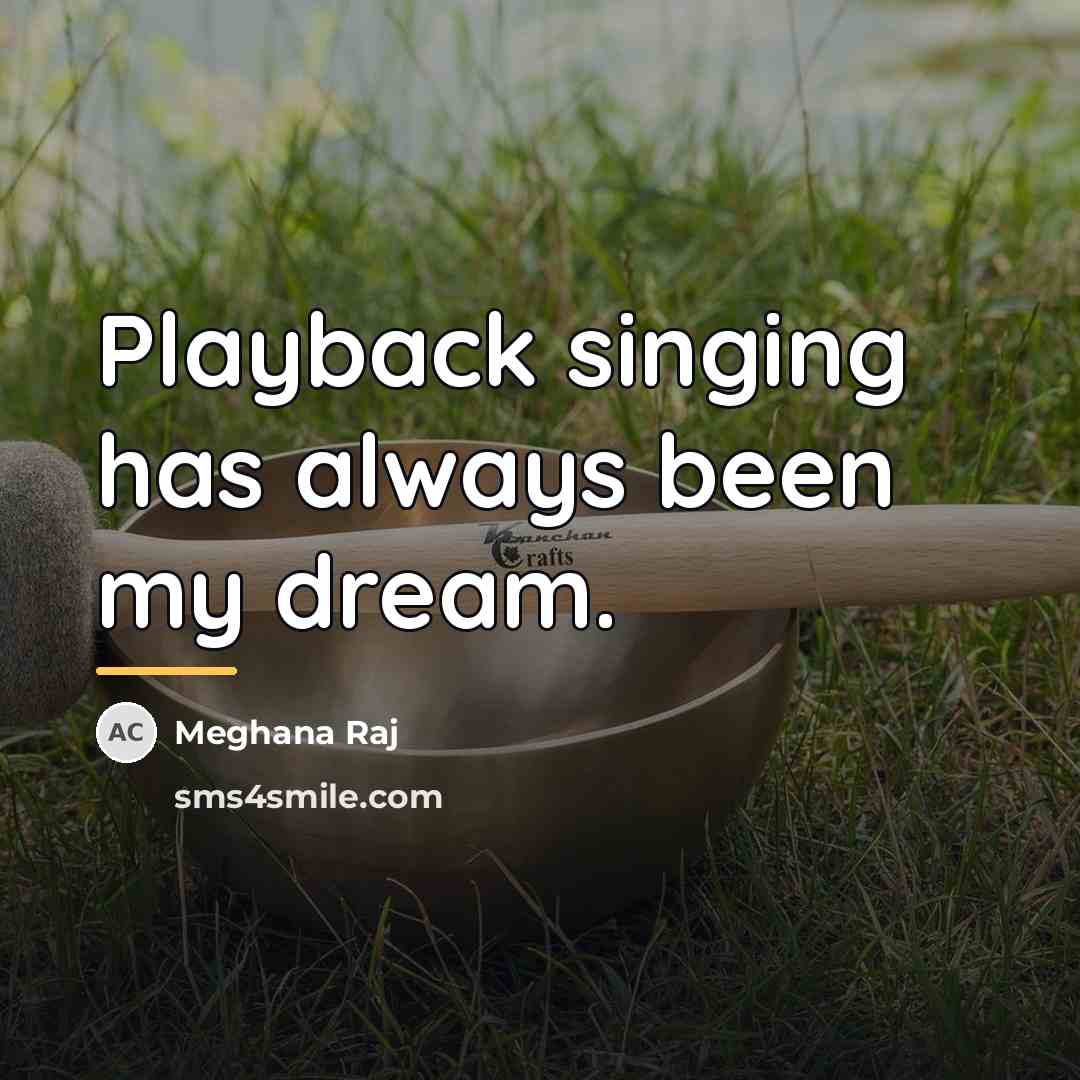 “Playback singing has always been my dream.…” quote by Meghana Raj