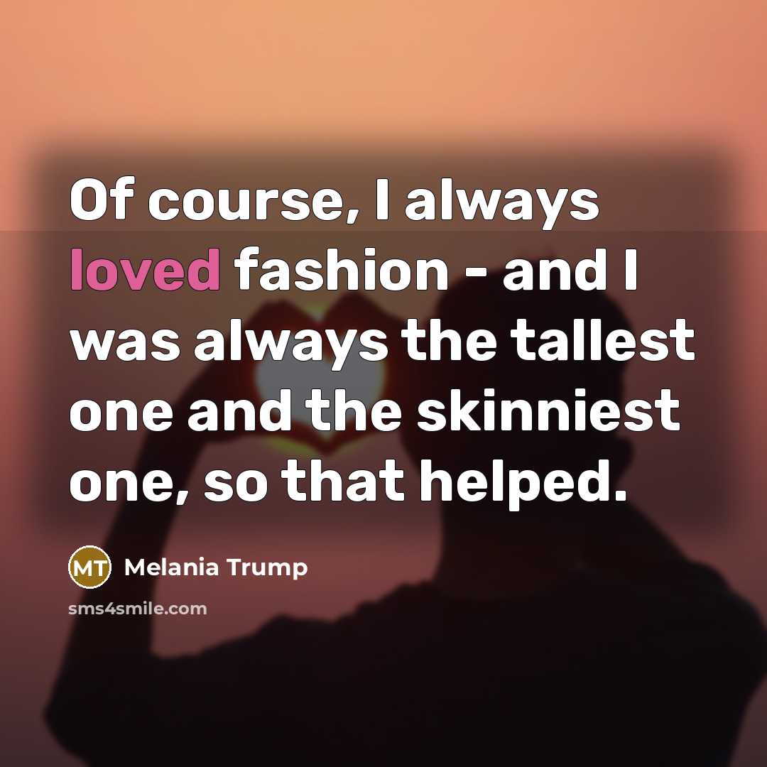 “Of course, I always loved fashion - and I was…” quote by Melania Trump