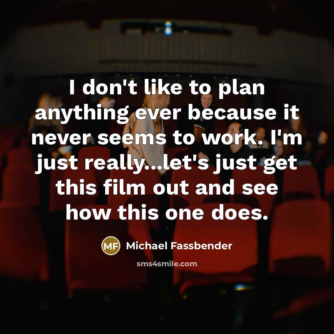 “I don't like to plan anything ever because it never…” quote by Michael Fassbender
