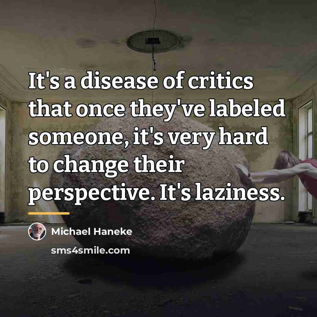 “It's a disease of critics that once they've labeled someone,…” quote by Michael Haneke