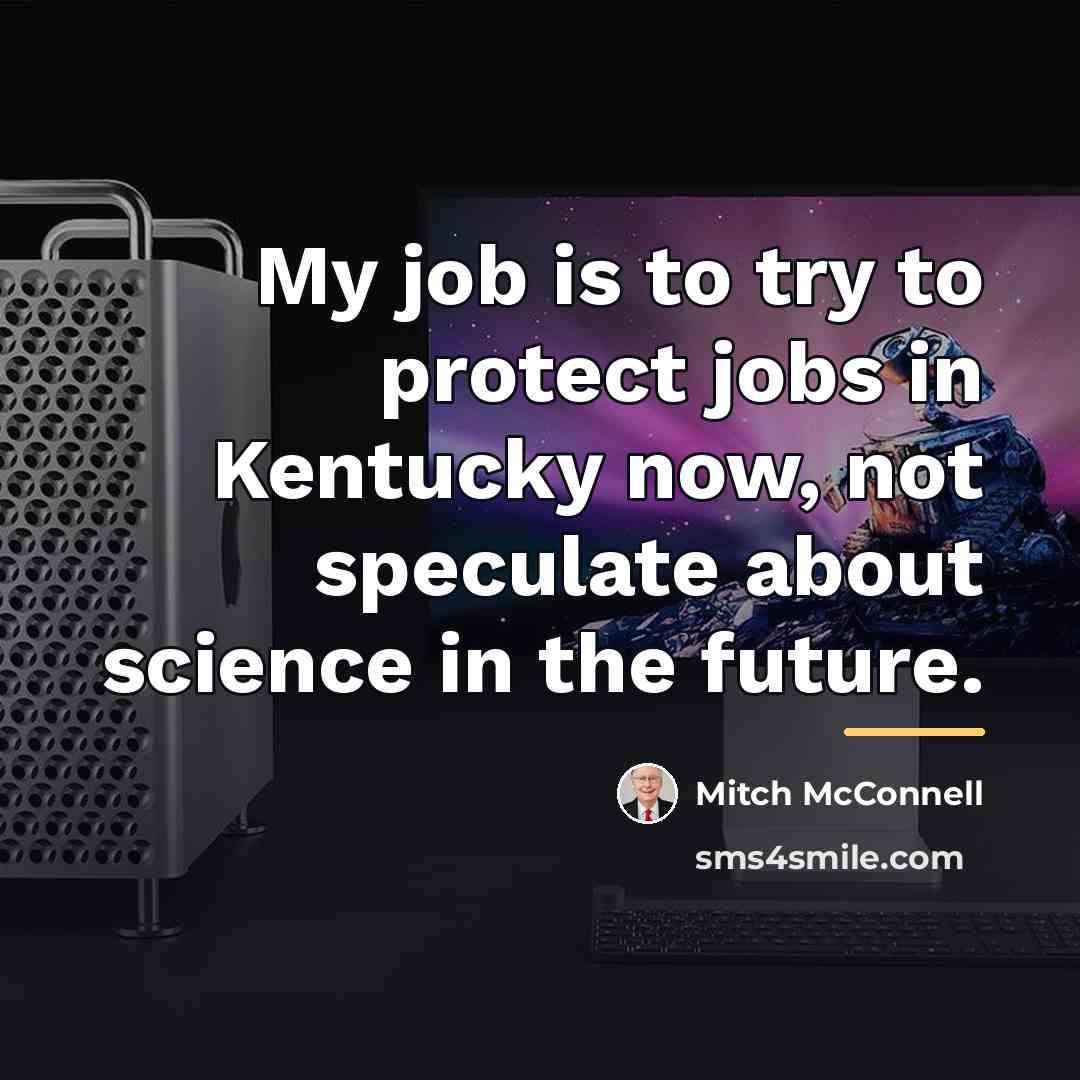 “My job is to try to protect jobs in Kentucky…” quote by Mitch McConnell