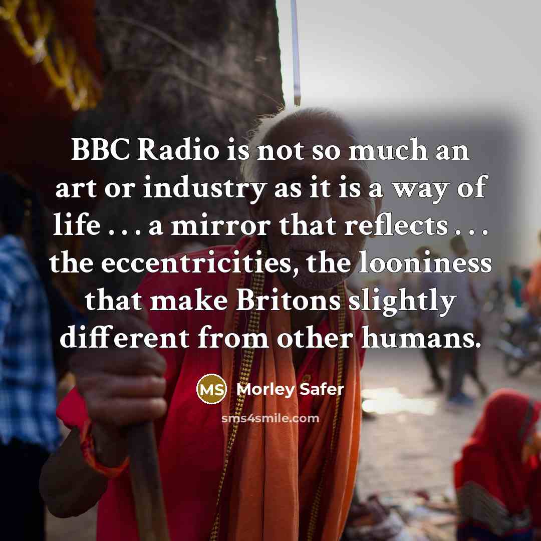 “BBC Radio is not so much an art or industry…” quote by Morley Safer