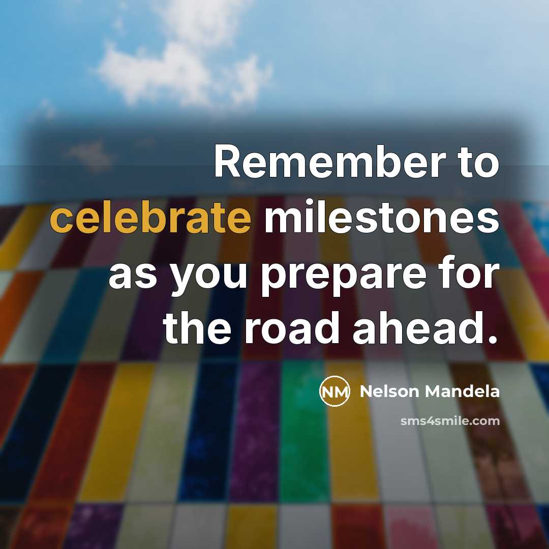 “Remember to celebrate milestones as you prepare for the road…” quote by Nelson Mandela