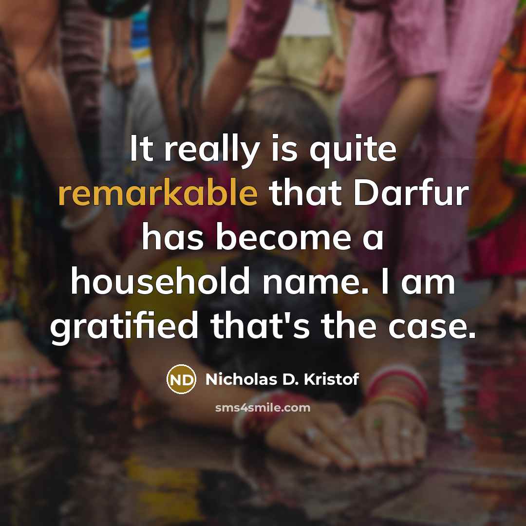 “It really is quite remarkable that Darfur has become a…” quote by Nicholas D. Kristof