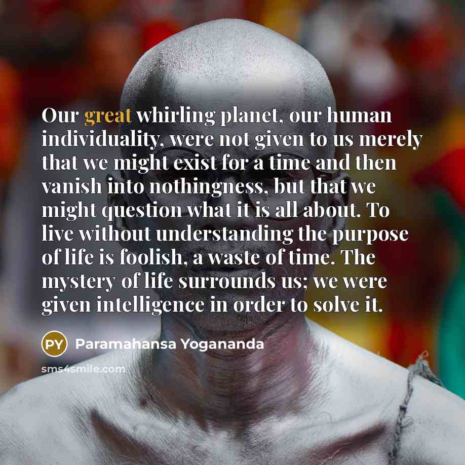 “Our great whirling planet, our human individuality, were not given…” quote by Paramahansa Yogananda