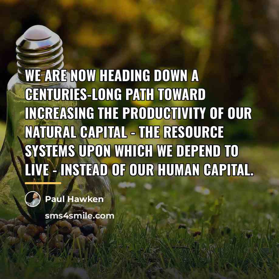 “We are now heading down a centuries-long path toward increasing…” quote by Paul Hawken