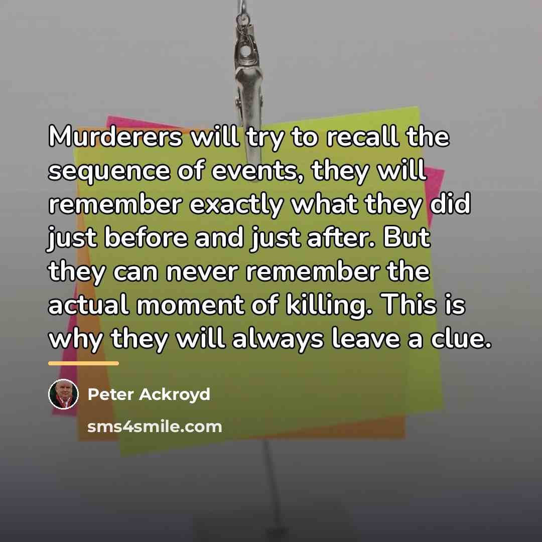 “Murderers will try to recall the sequence of events, they…” quote by Peter Ackroyd