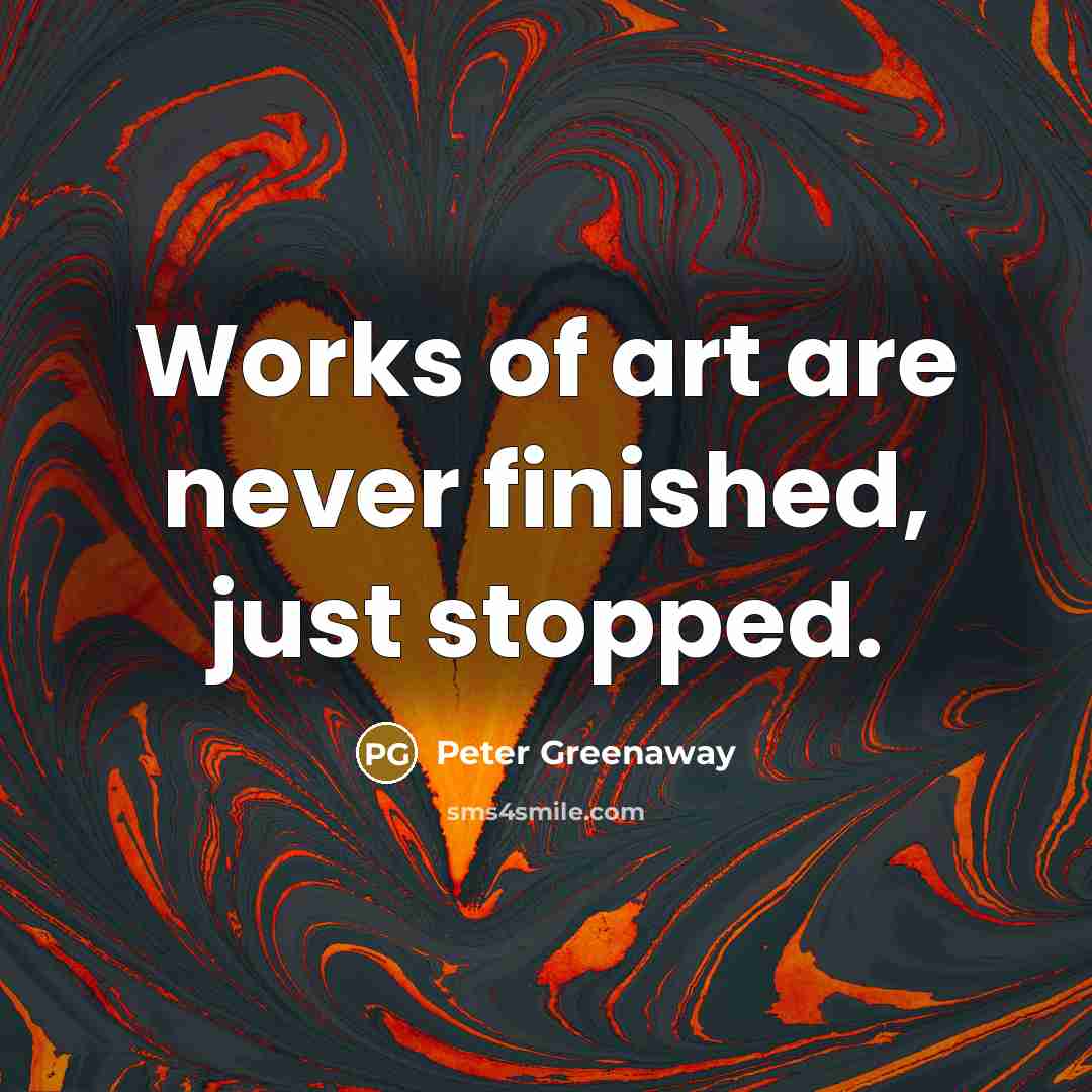 “Works of art are never finished, just stopped.…” quote by Peter Greenaway