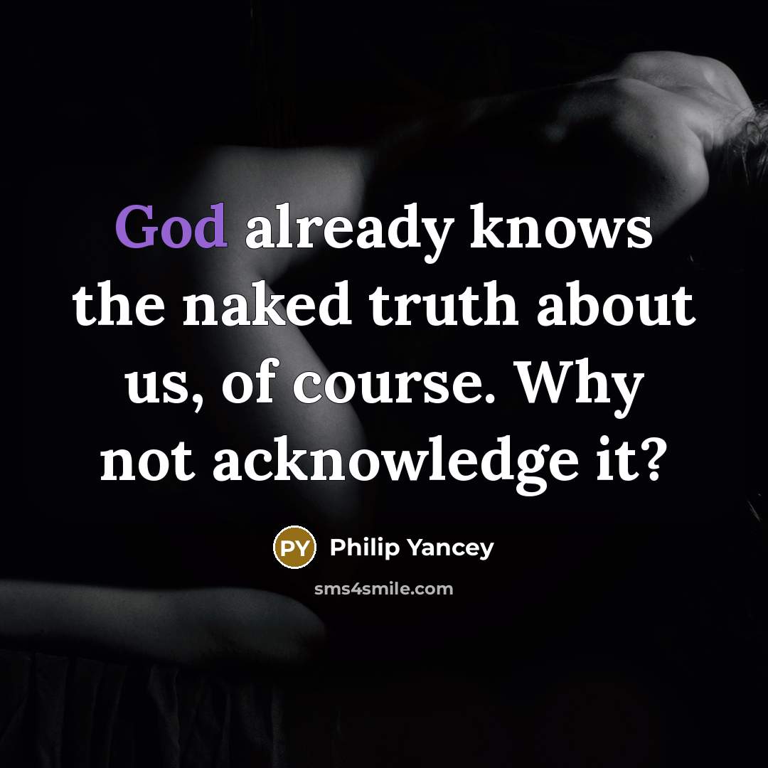 “God already knows the naked truth about us, of course.…” quote by Philip Yancey