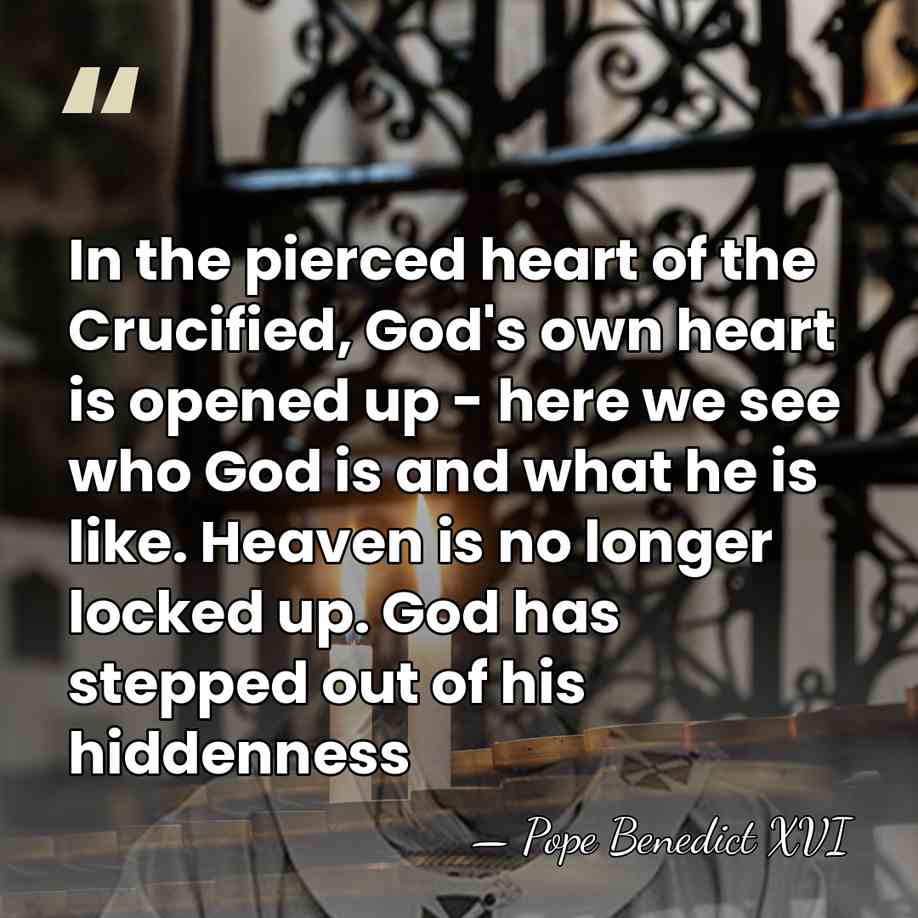 In the pierced heart of the Crucified, God's own heart is opened&hellip; - Pope Benedict XVI