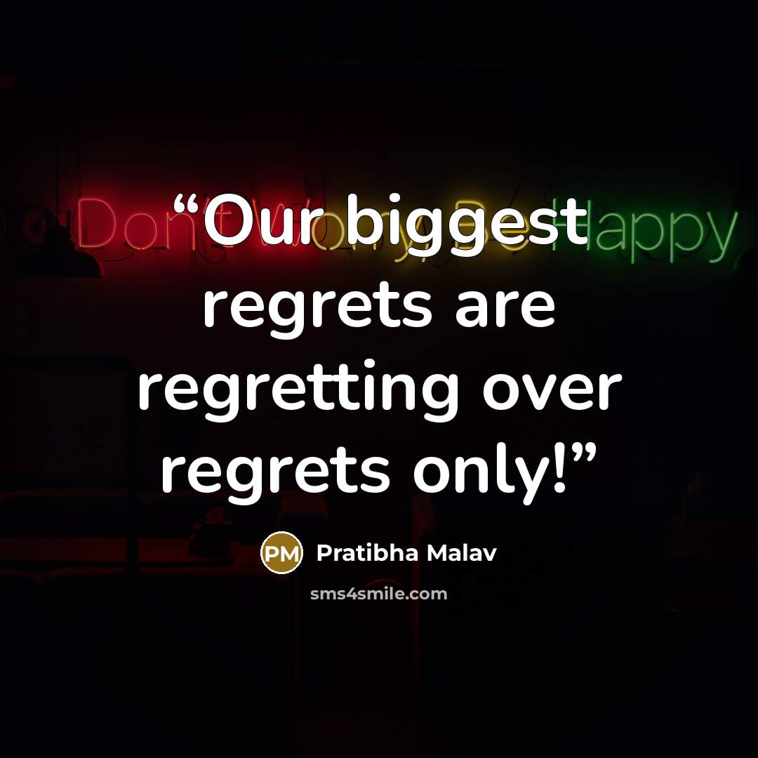 “Our biggest regrets are regretting over regrets only!” quote by Pratibha Malav