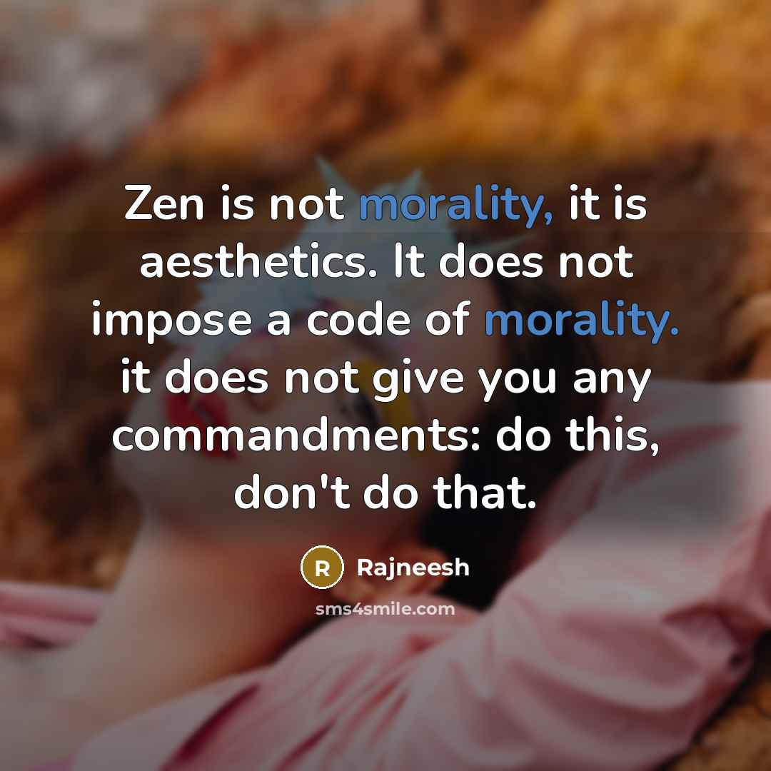 “Zen is not morality, it is aesthetics. It does not…” quote by Rajneesh