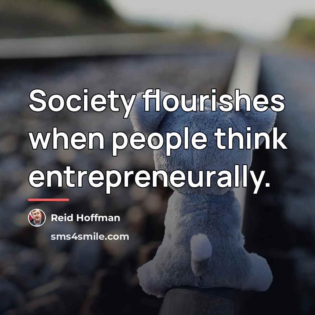 “Society flourishes when people think entrepreneurally.…” quote by Reid Hoffman