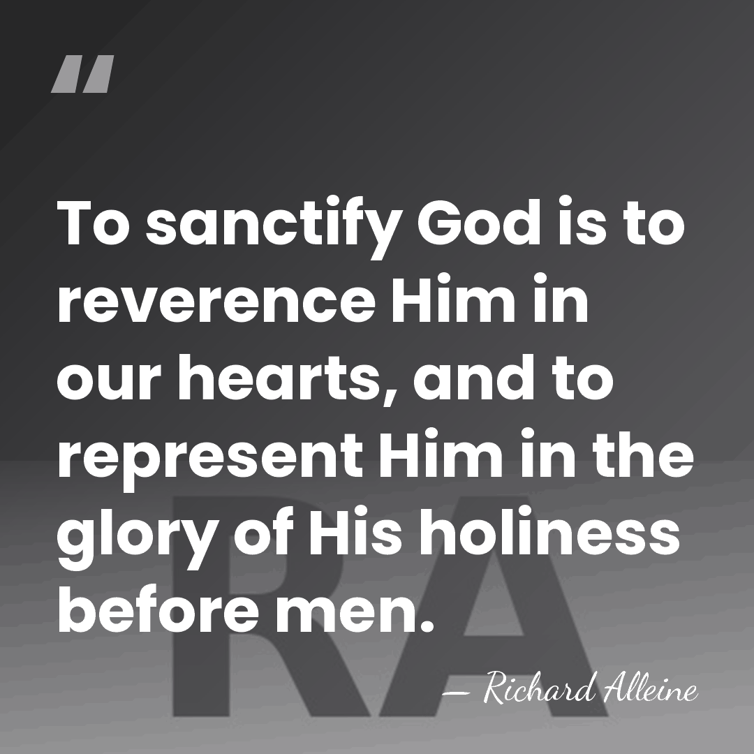 To sanctify God is to reverence Him in our hearts, and to&hellip; - Richard Alleine