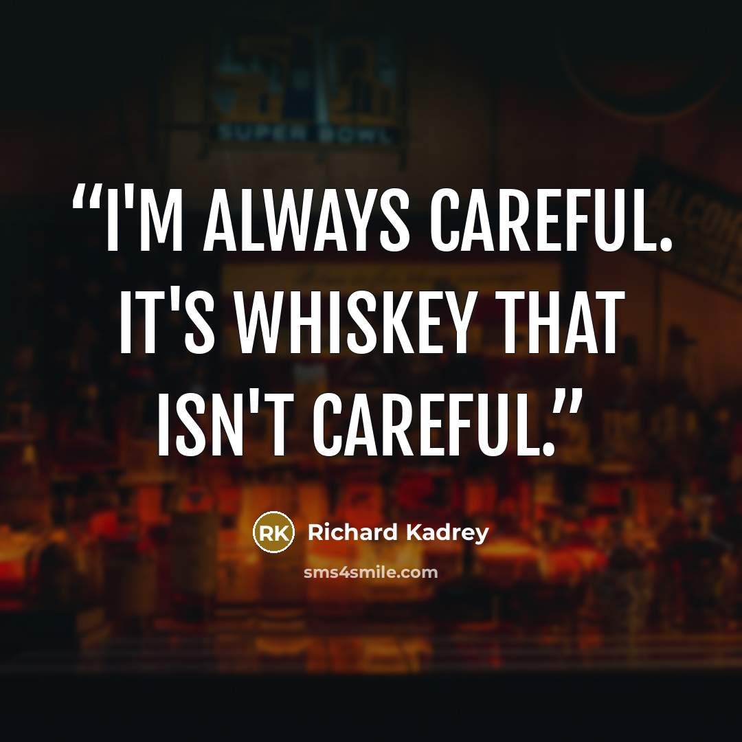 “I'm always careful. It's whiskey that isn't careful.” quote by Richard Kadrey