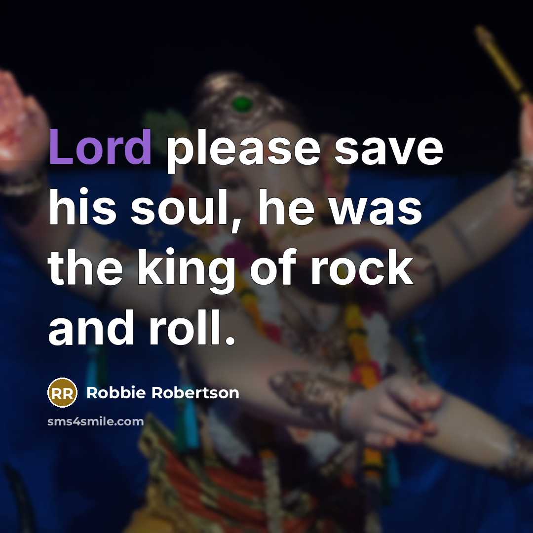 “Lord please save his soul, he was the king of…” quote by Robbie Robertson