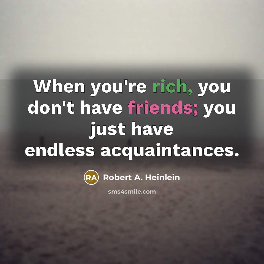 “When you're rich, you don't have friends; you just have…” quote by Robert A. Heinlein
