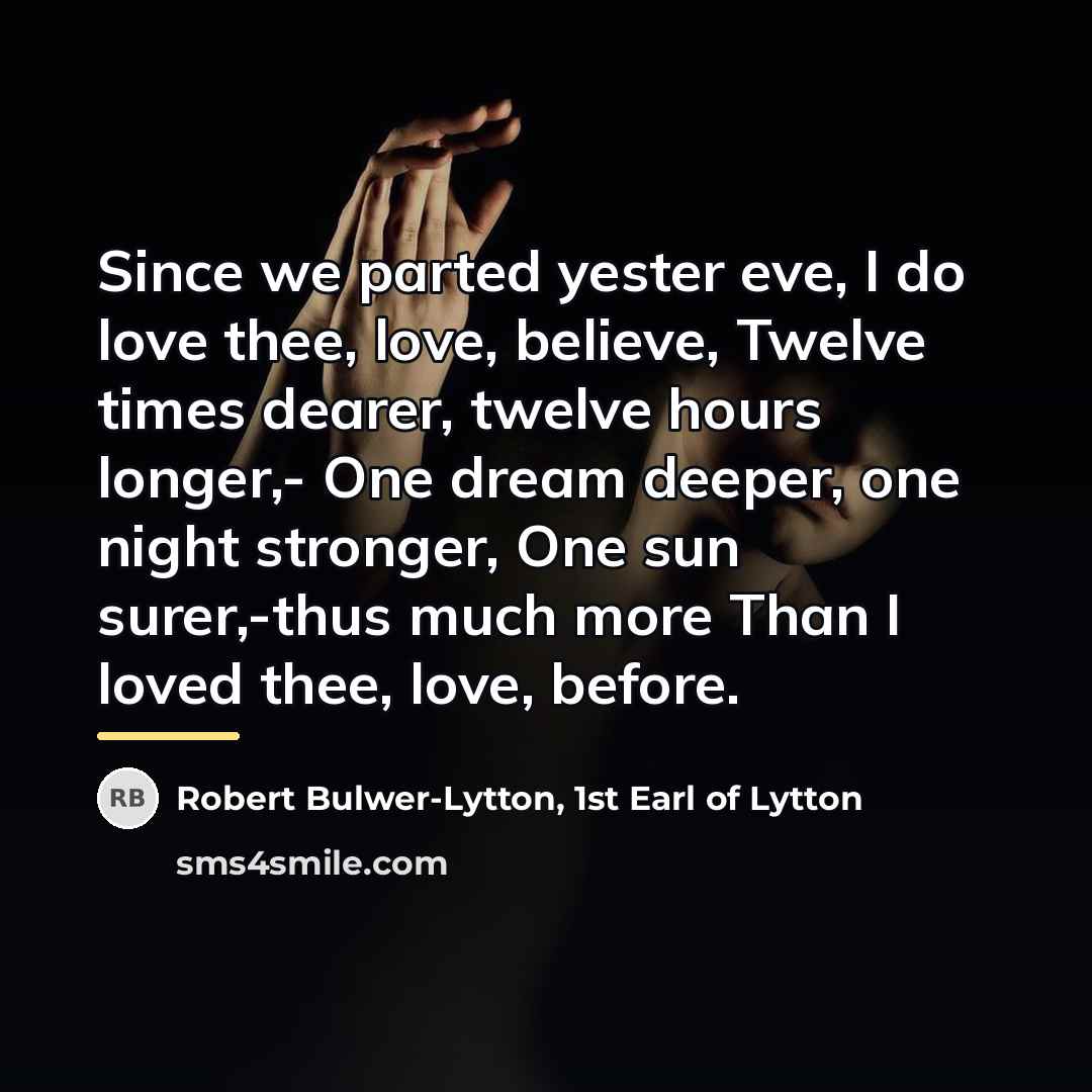 “Since we parted yester eve, I do love thee, love,…” quote by Robert Bulwer-Lytton, 1st Earl of Lytton