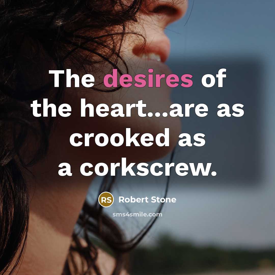 “The desires of the heart...are as crooked as a corkscrew.…” quote by Robert Stone