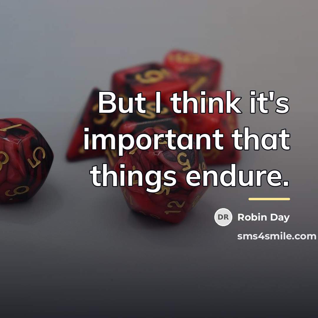 “But I think it's important that things endure.…” quote by Robin Day