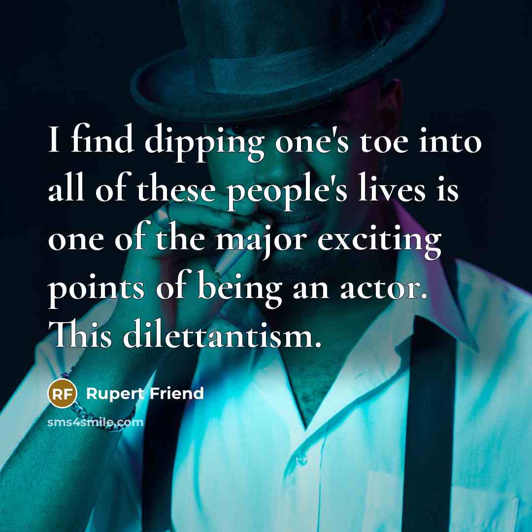 “I find dipping one's toe into all of these people's…” quote by Rupert Friend
