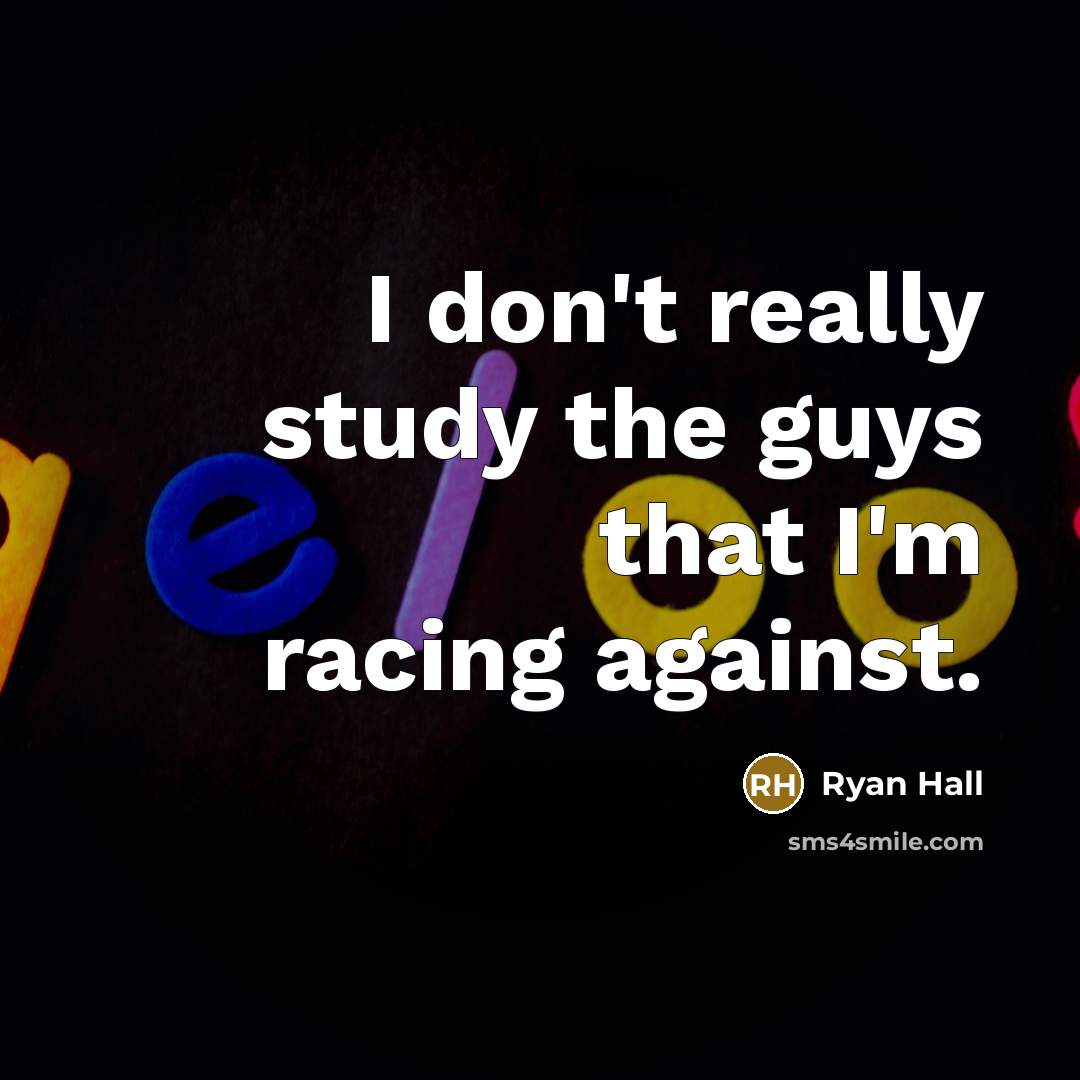 “I don't really study the guys that I'm racing against.…” quote by Ryan Hall