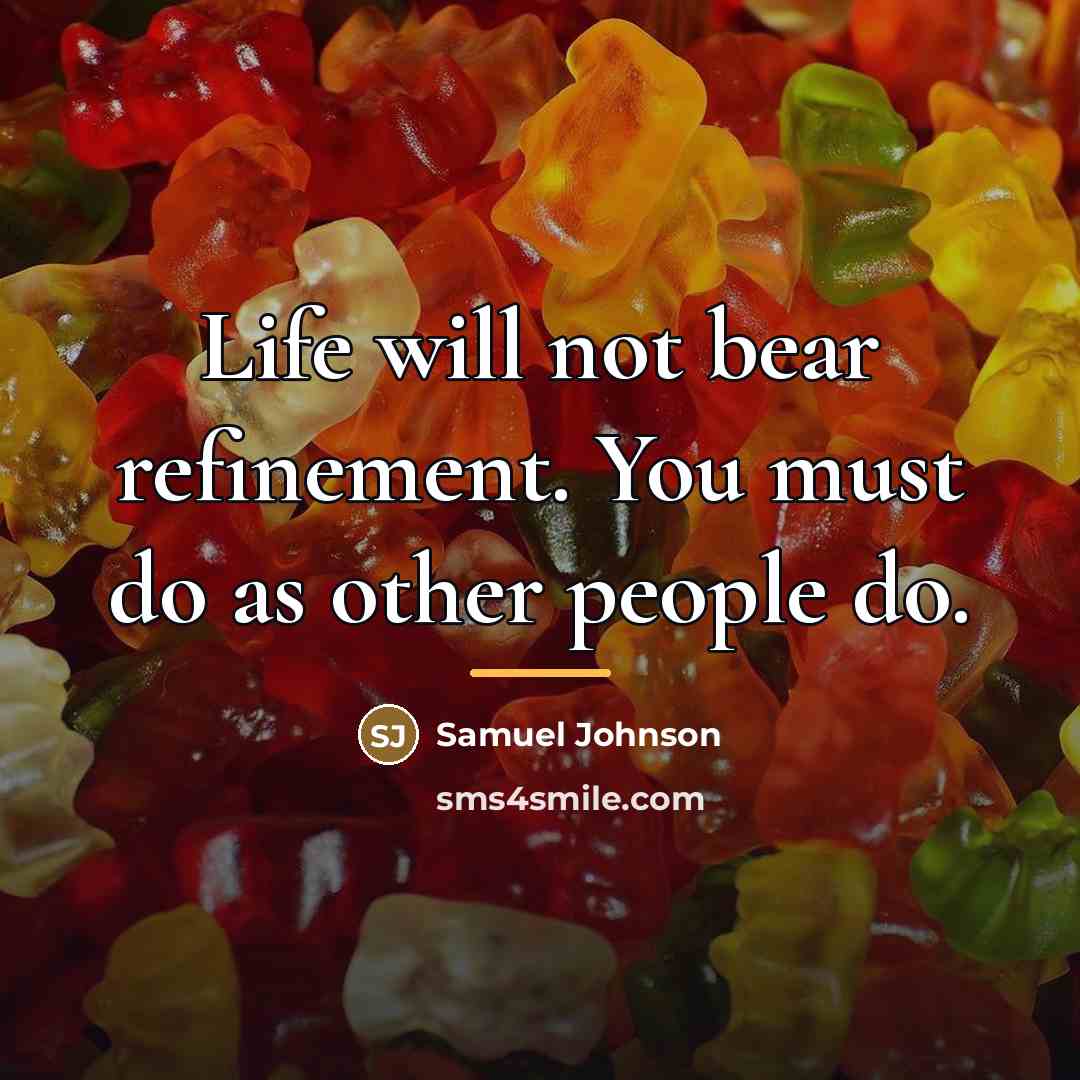 “Life will not bear refinement. You must do as other…” quote by Samuel Johnson
