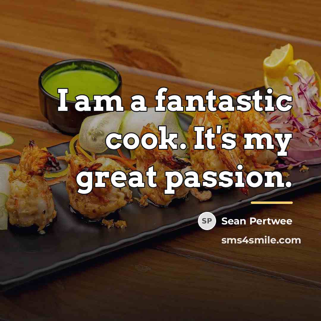 “I am a fantastic cook. It's my great passion.…” quote by Sean Pertwee