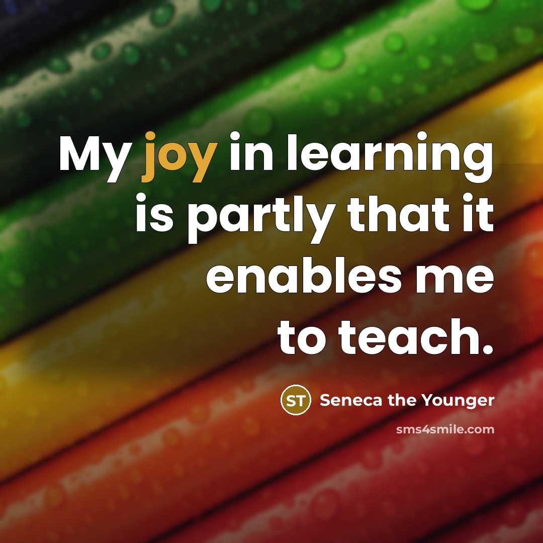 “My joy in learning is partly that it enables me…” quote by Seneca the Younger