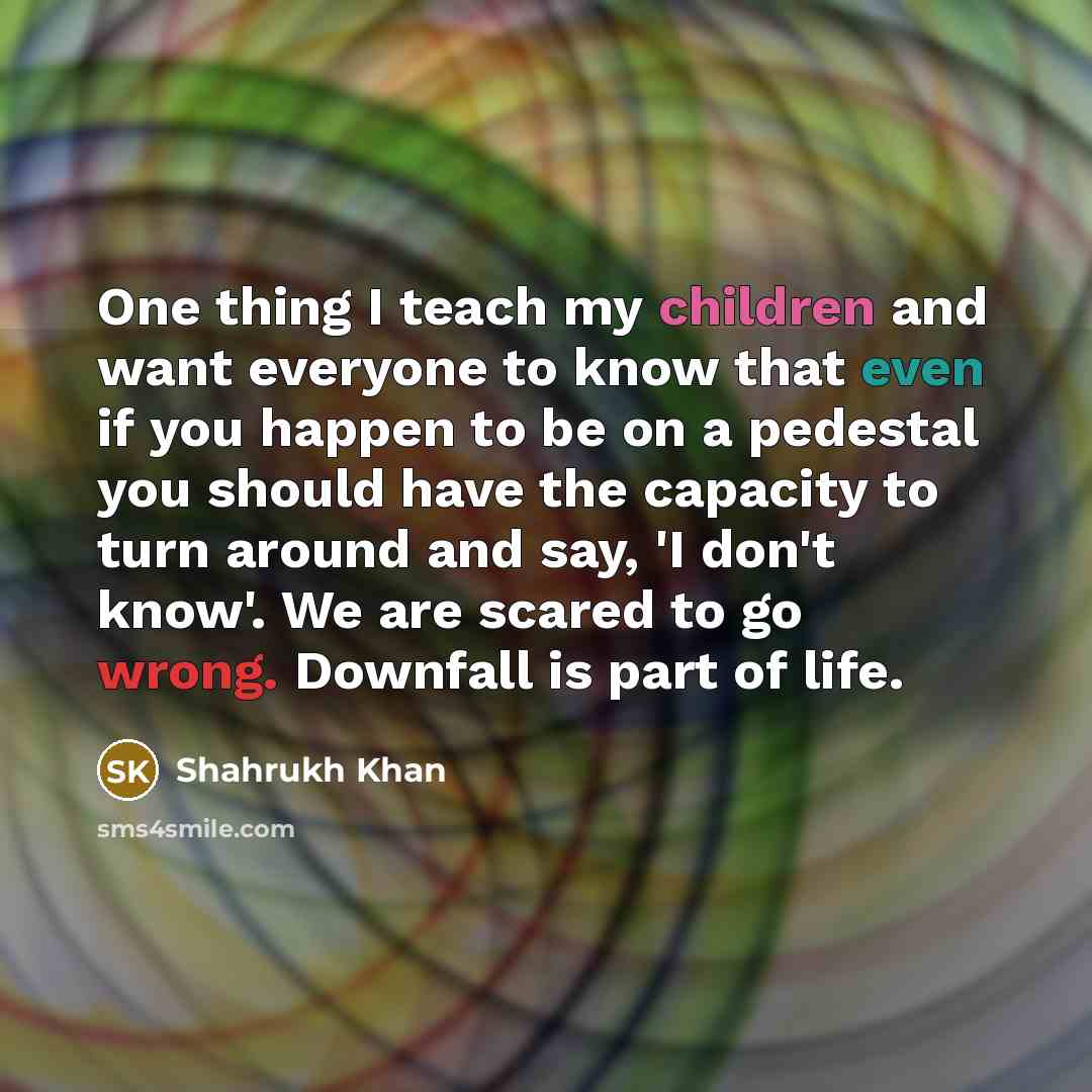 “One thing I teach my children and want everyone to…” quote by Shahrukh Khan