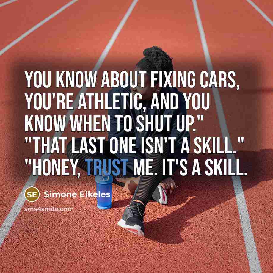 “You know about fixing cars, you're athletic, and you know…” quote by Simone Elkeles