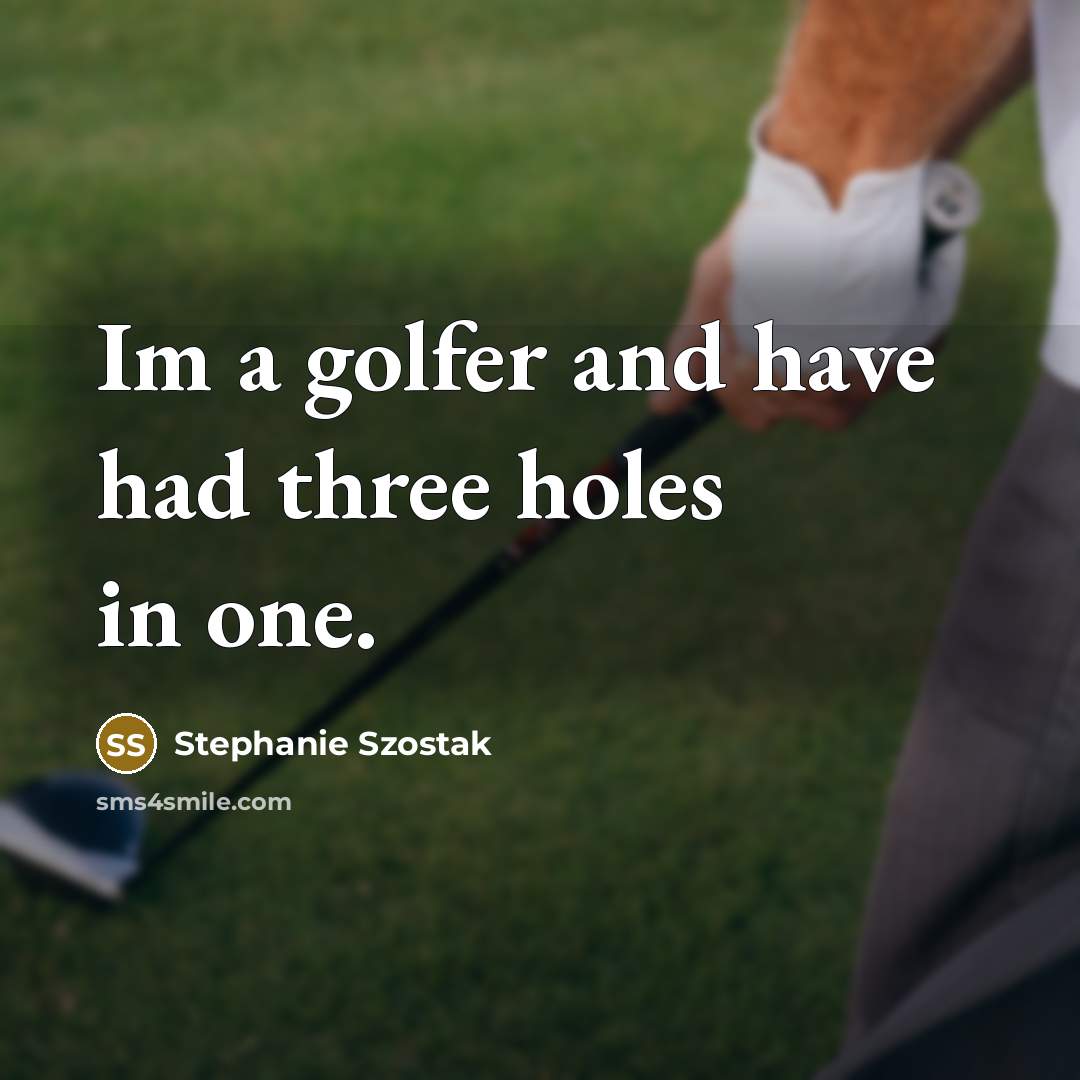 “Im a golfer and have had three holes in one.…” quote by Stephanie Szostak