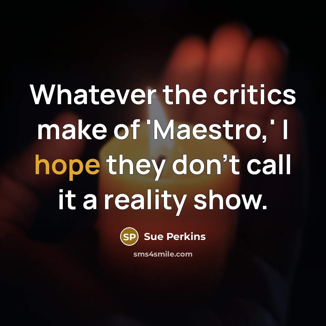 “Whatever the critics make of 'Maestro,' I hope they don't…” quote by Sue Perkins