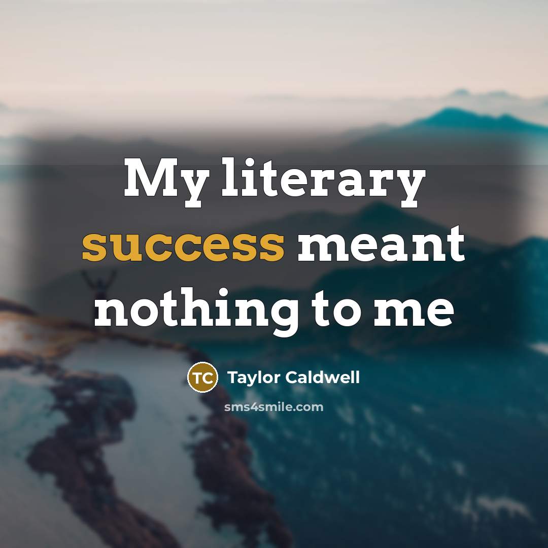 “My literary success meant nothing to me…” quote by Taylor Caldwell