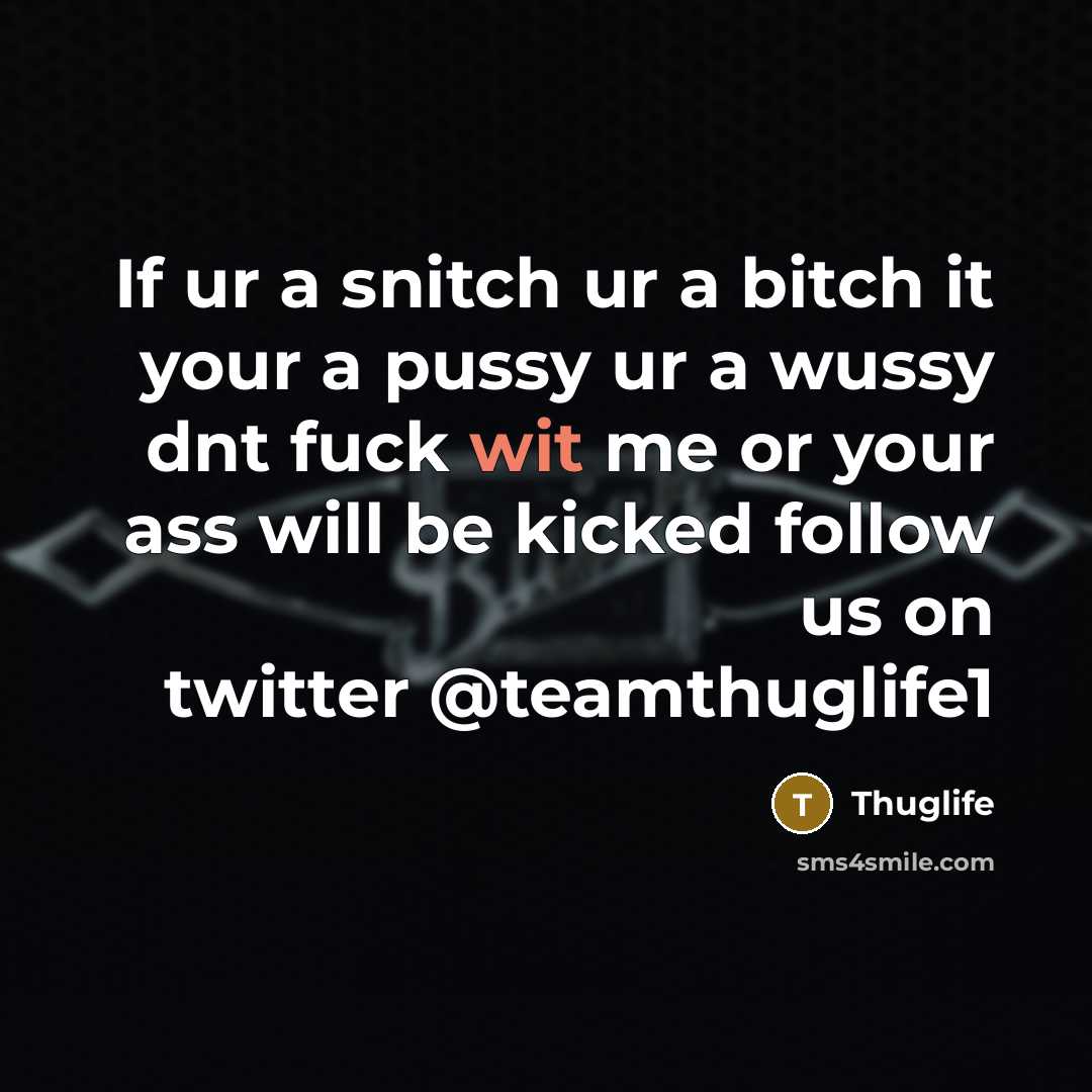 “If ur a snitch ur a bitch it your a pussy ur a wussy dnt fuck wit me or your ass will be kicked follow us on twitter @teamthuglife1” quote by Thuglife