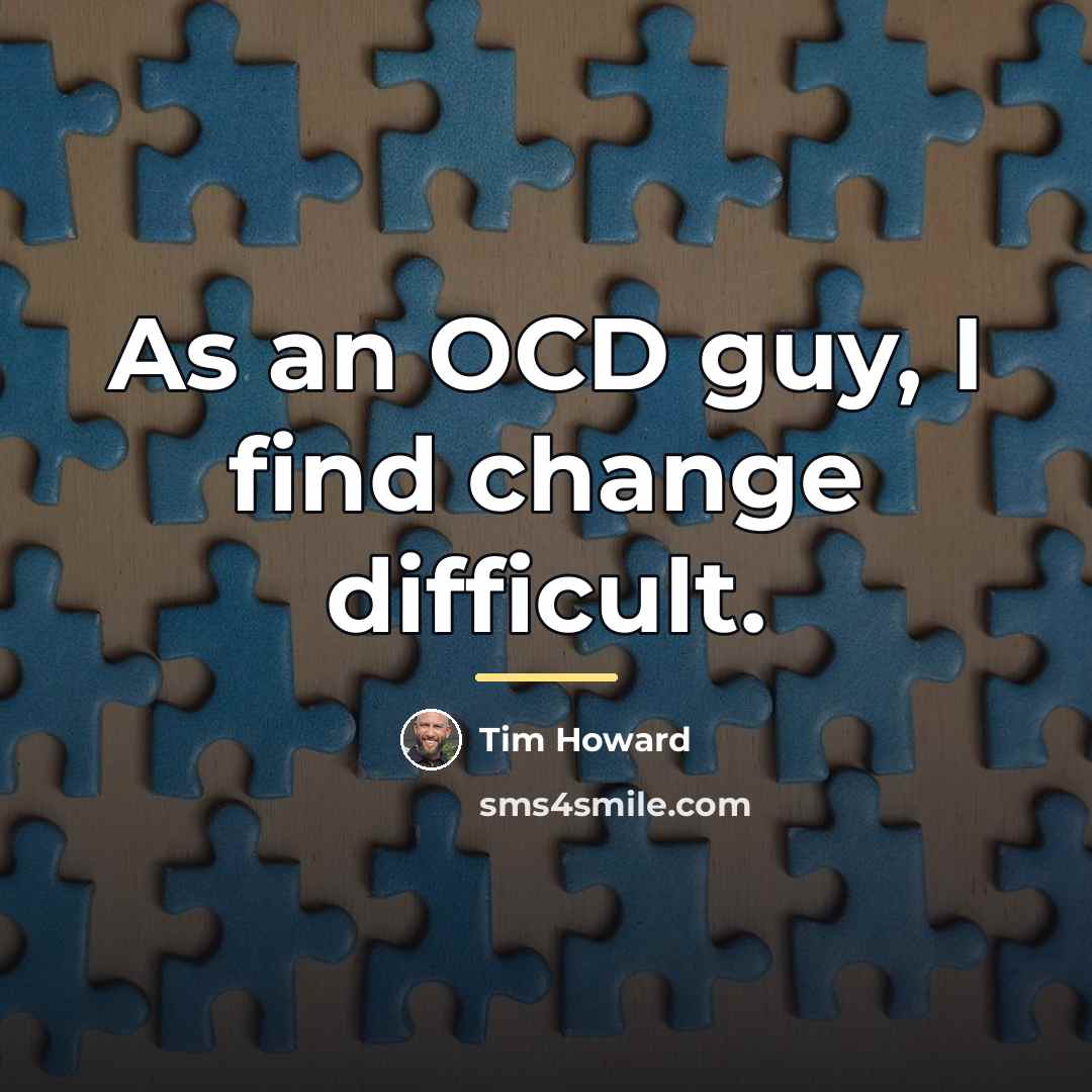 “As an OCD guy, I find change difficult.…” quote by Tim Howard