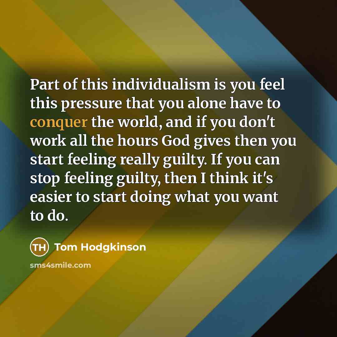 “Part of this individualism is you feel this pressure that…” quote by Tom Hodgkinson