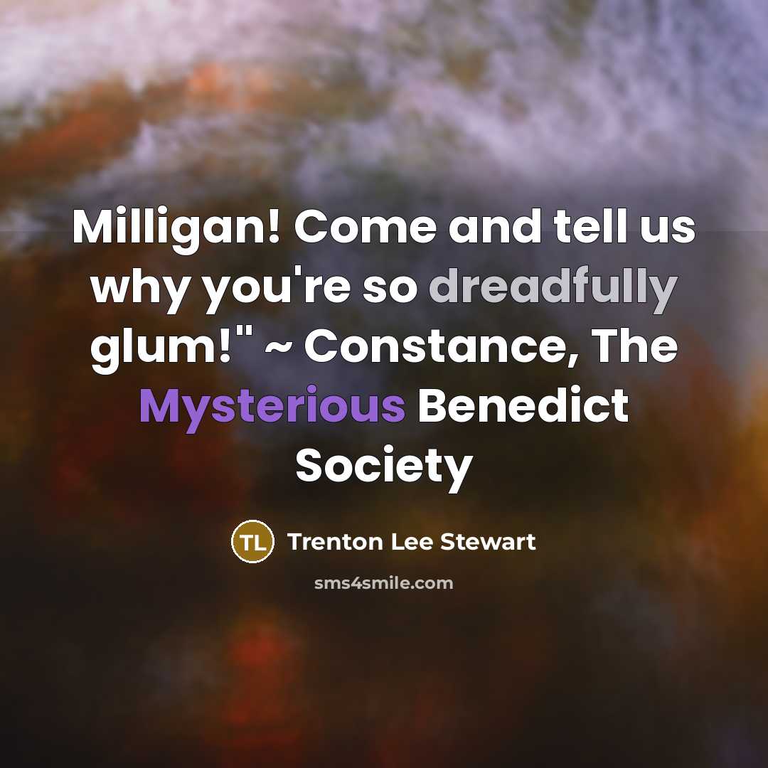 “Milligan! Come and tell us why you're so dreadfully glum!"…” quote by Trenton Lee Stewart