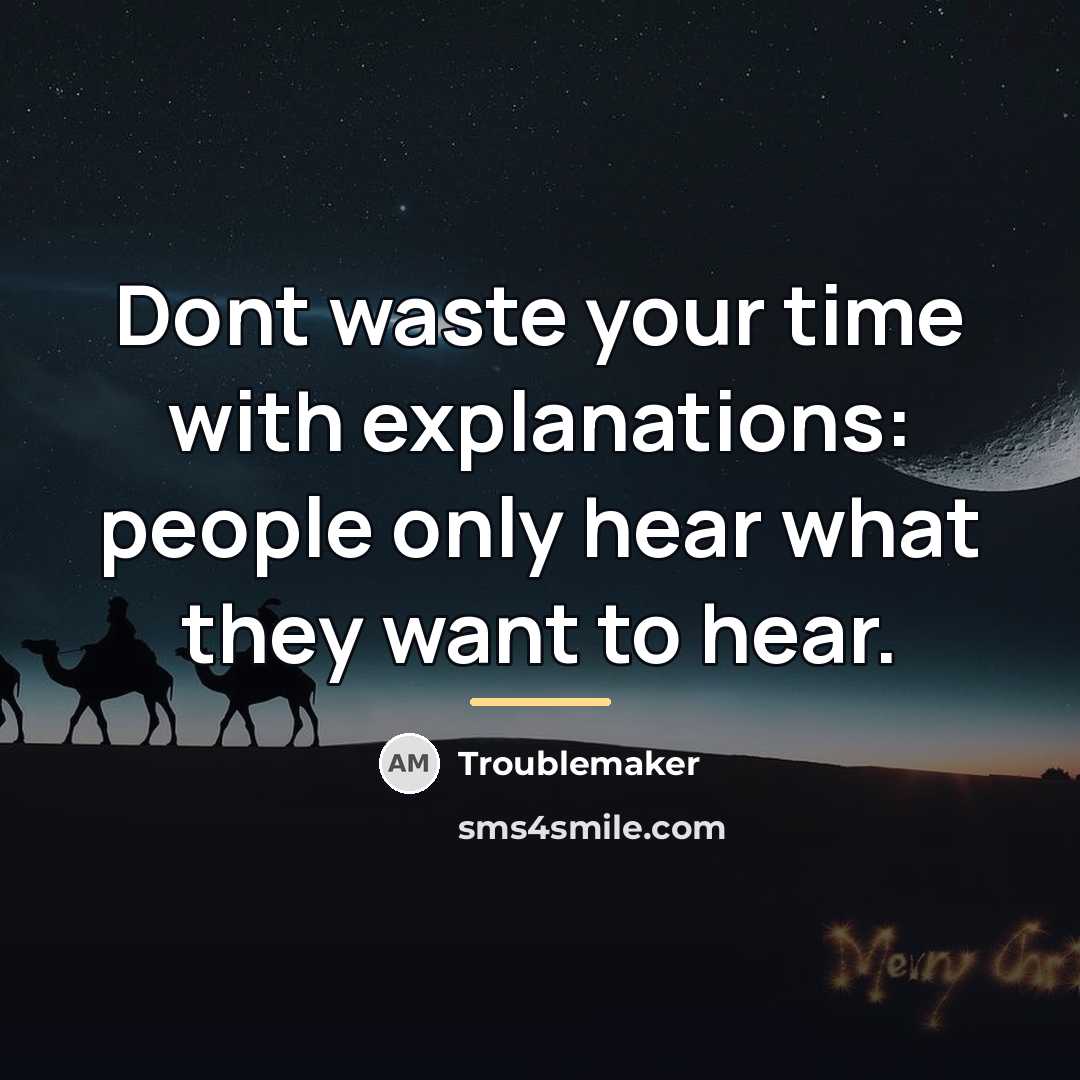 “Dont waste your time with explanations: people only hear what…” quote by Troublemaker