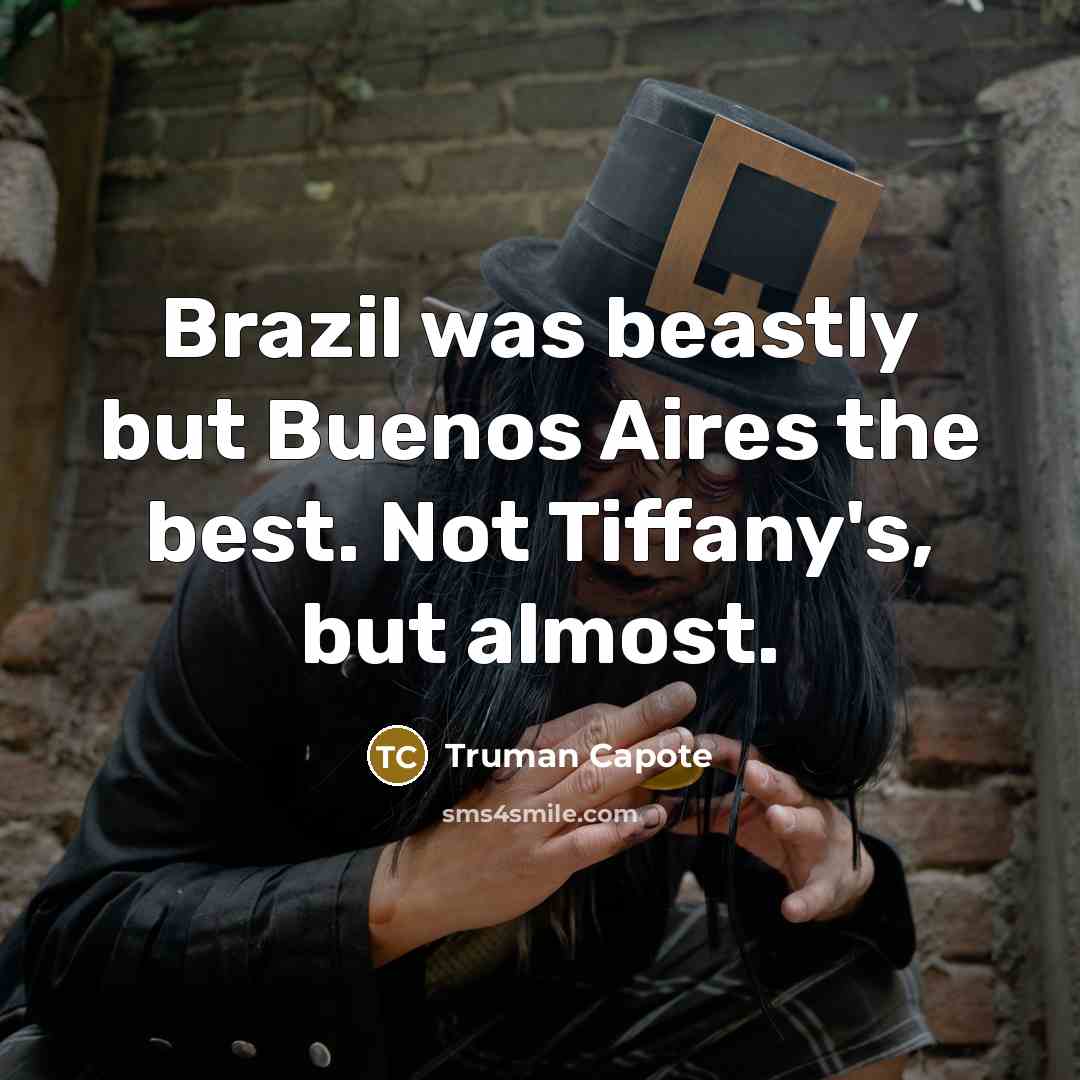 “Brazil was beastly but Buenos Aires the best. Not Tiffany's,…” quote by Truman Capote