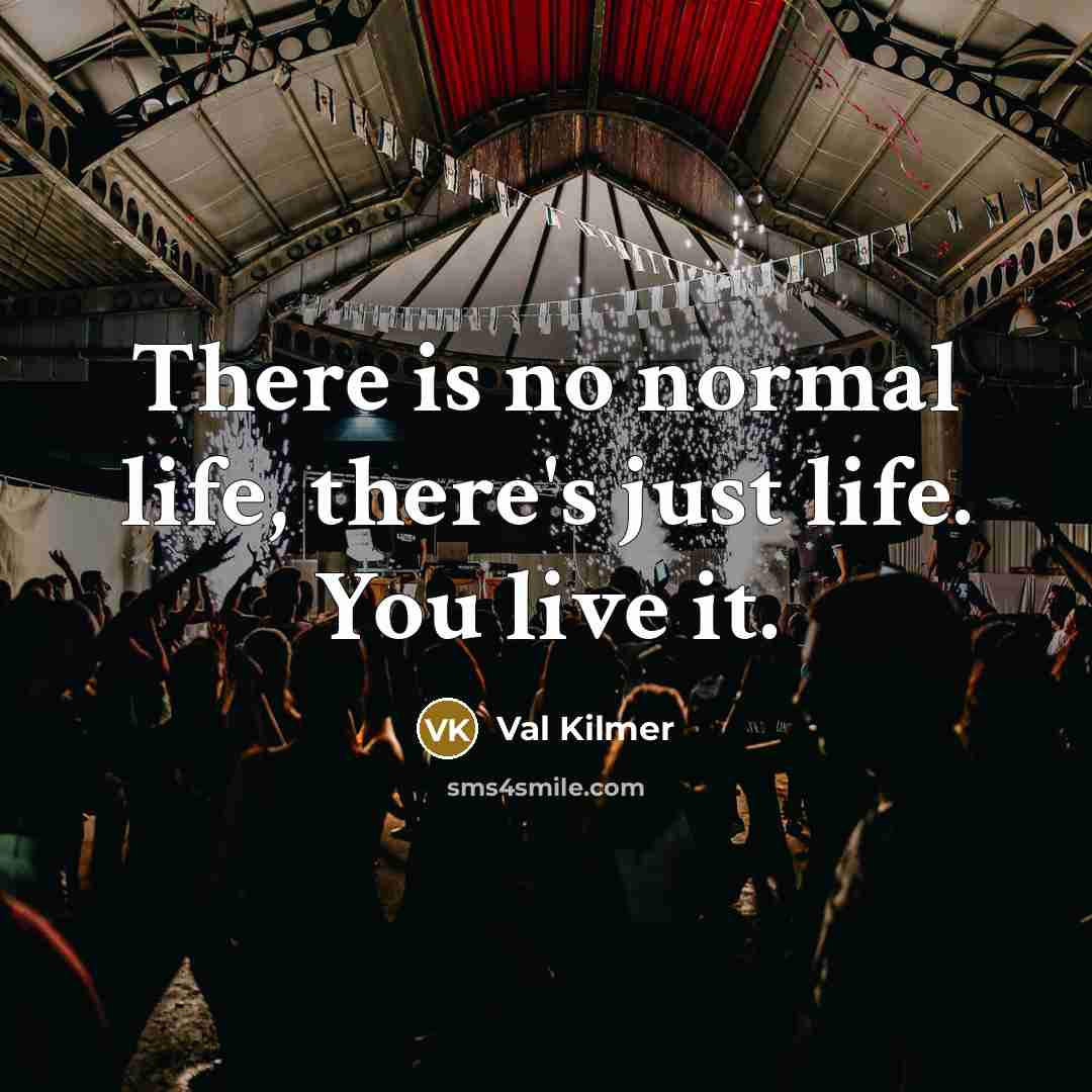 “There is no normal life, there's just life. You live…” quote by Val Kilmer