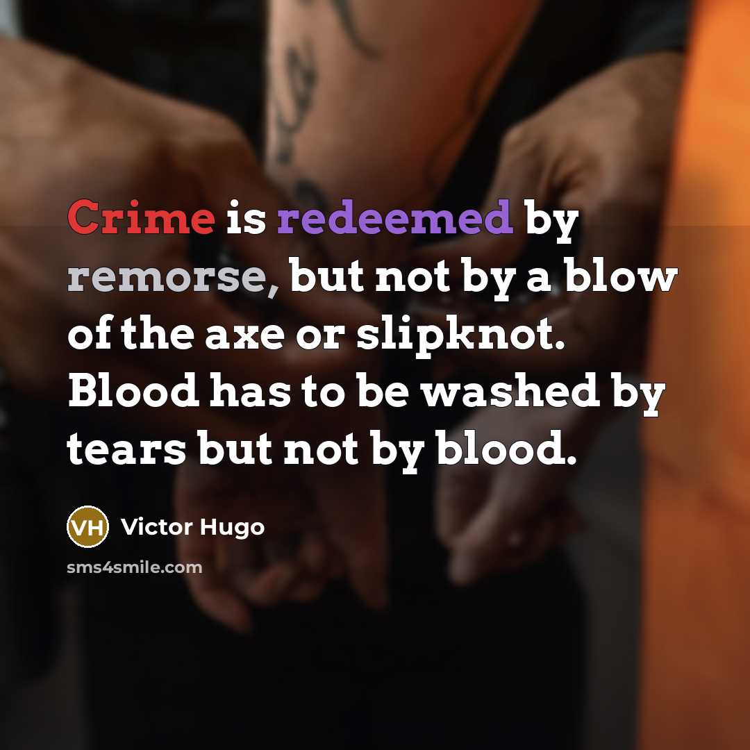 “Crime is redeemed by remorse, but not by a blow…” quote by Victor Hugo