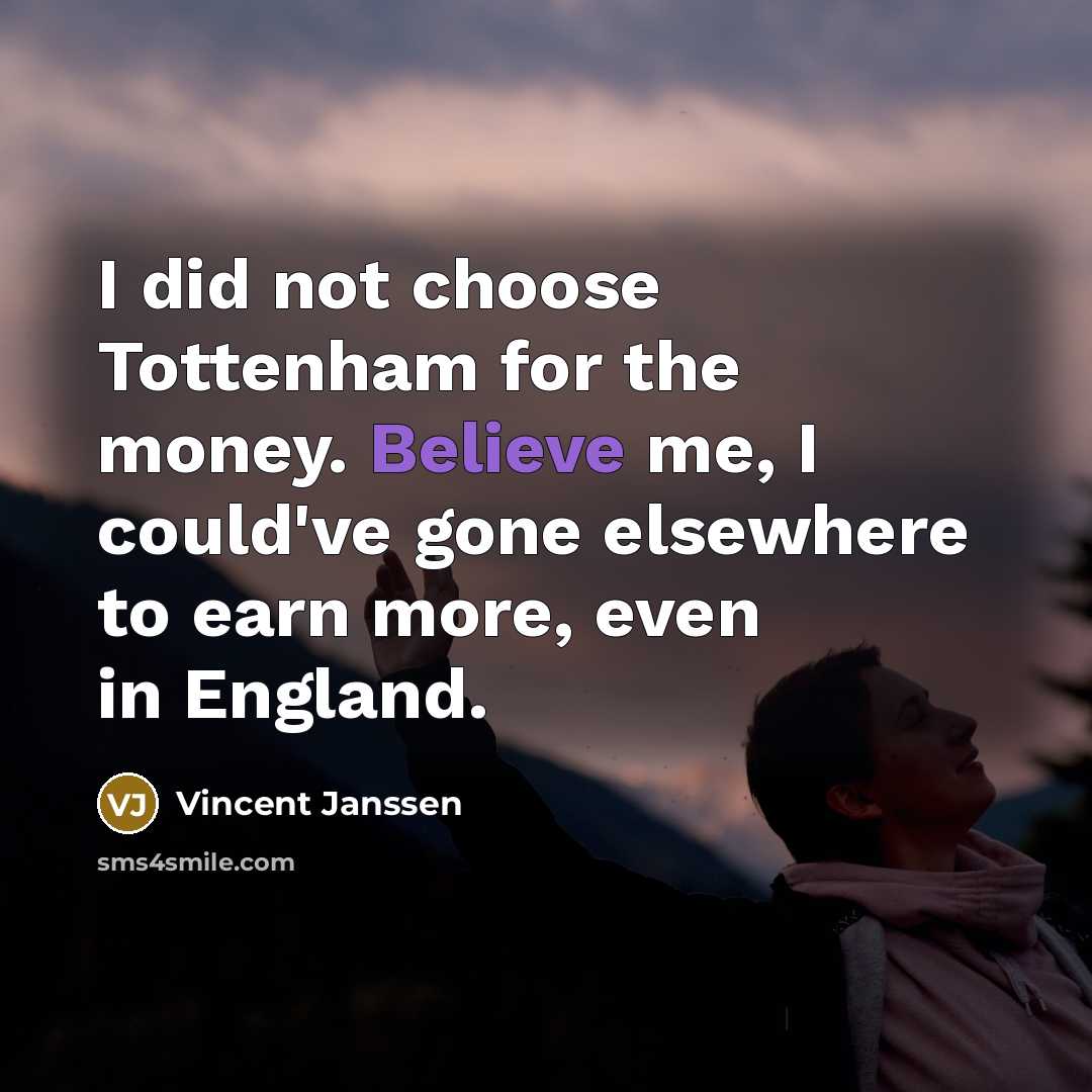 “I did not choose Tottenham for the money. Believe me,…” quote by Vincent Janssen