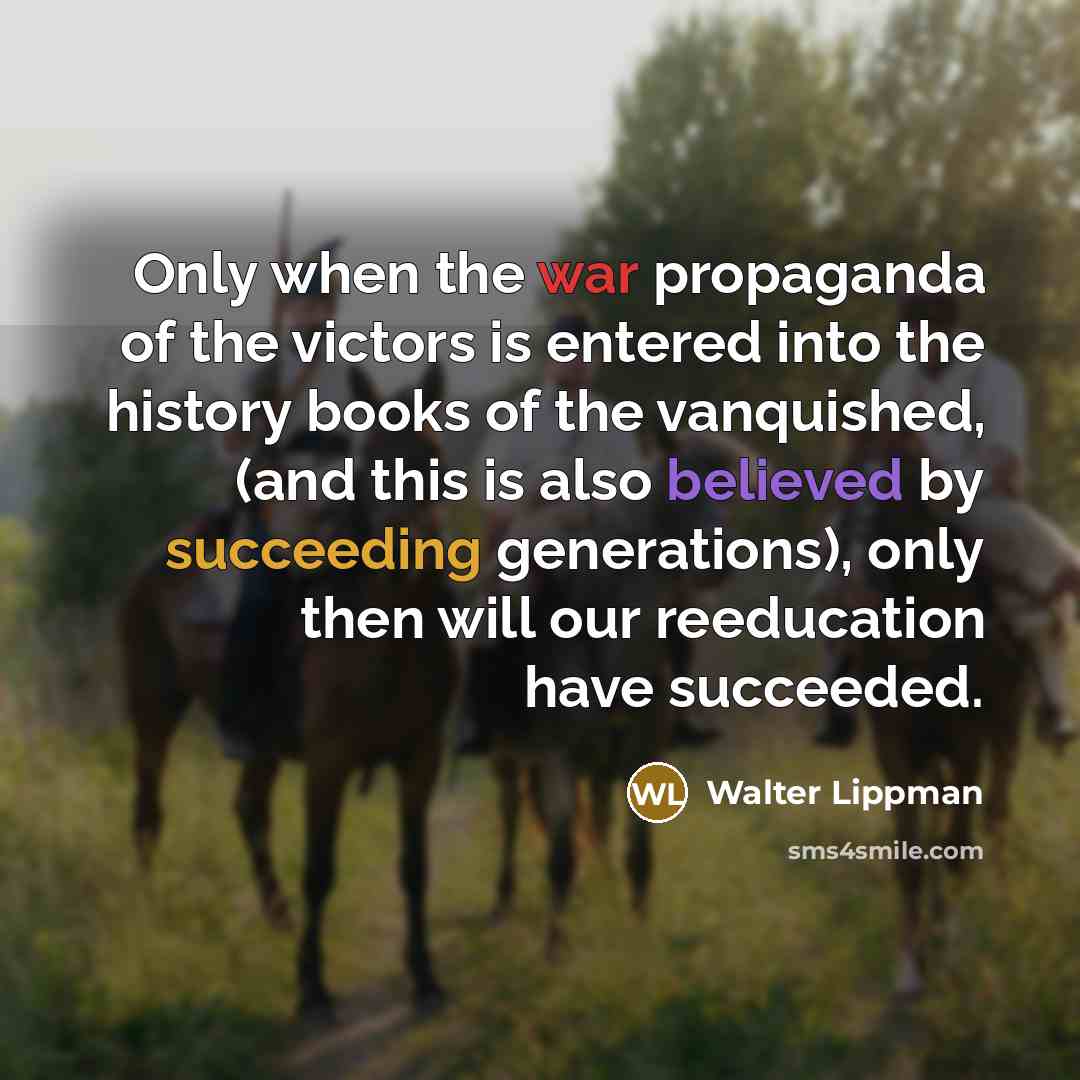 “Only when the war propaganda of the victors is entered…” quote by Walter Lippman