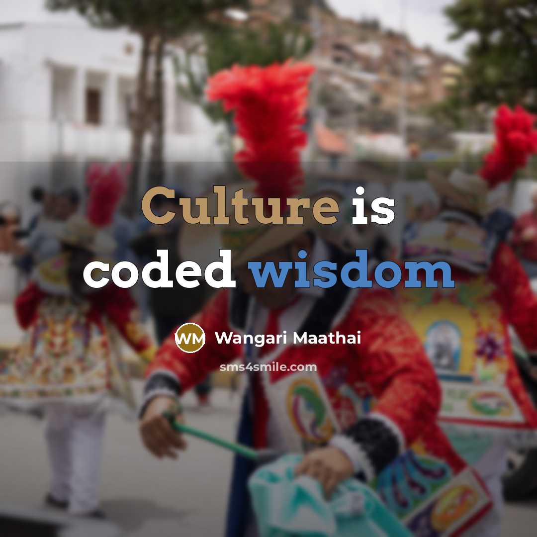 “Culture is coded wisdom…” quote by Wangari Maathai