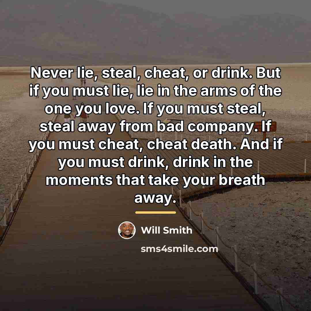 “Never lie, steal, cheat, or drink. But if you must…” quote by Will Smith