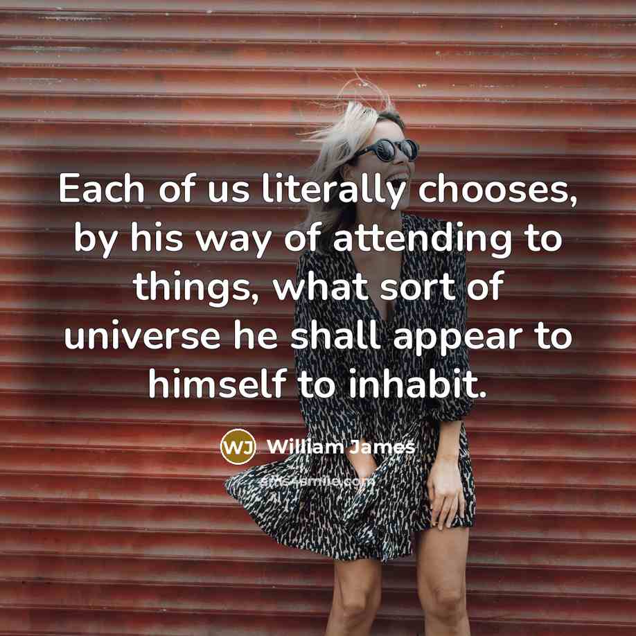 “Each of us literally chooses, by his way of attending…” quote by William James