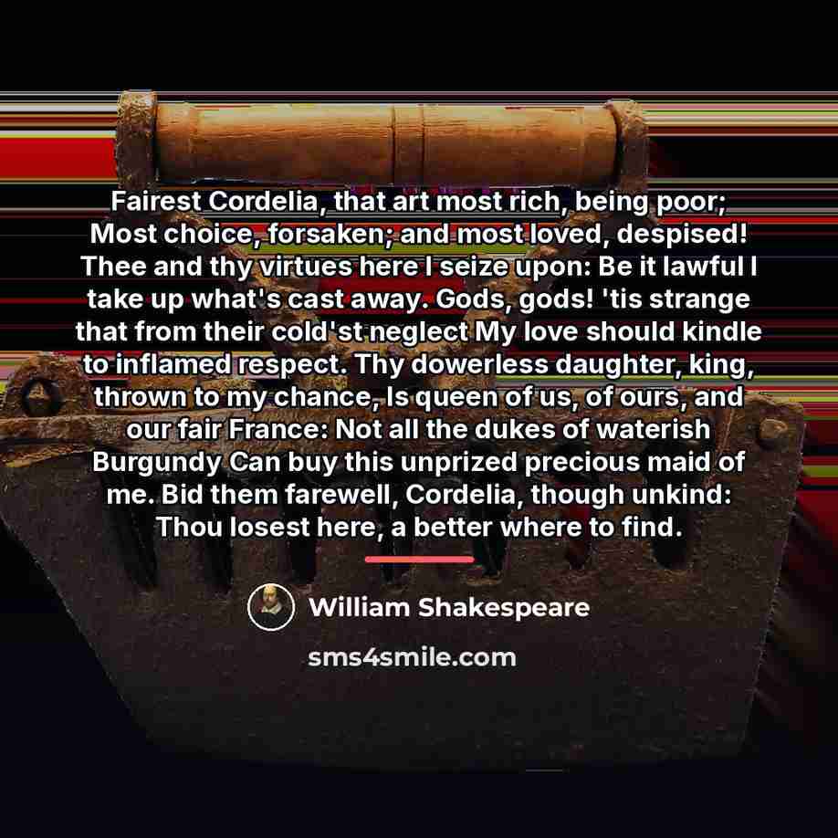 “Fairest Cordelia, that art most rich, being poor; Most choice,…” quote by William Shakespeare