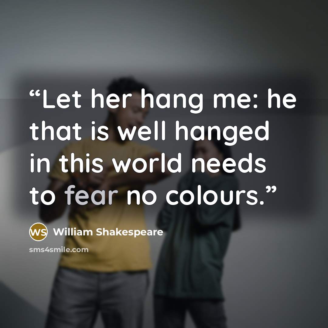 “Let her hang me: he that is well hanged in this world needs to fear no colours.” quote by William Shakespeare